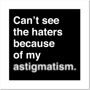 Can't See The Haters Because Of My Astigmatism (White Text) Posters and Art